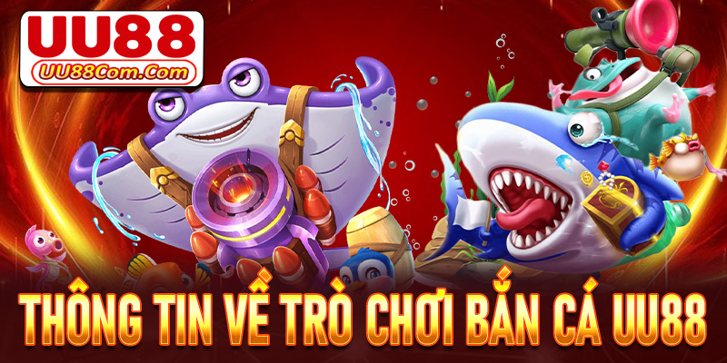 Một vài thông tin về trò chơi bắn cá UU88