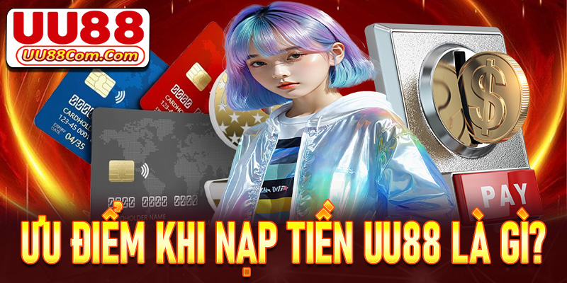 Một số ưu điểm khi khách hàng nạp tiền uu88 là gì?