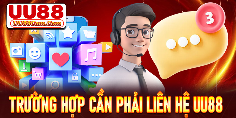 Một số trường hợp khách hàng cần liên hệ UU88 để được hỗ trợ