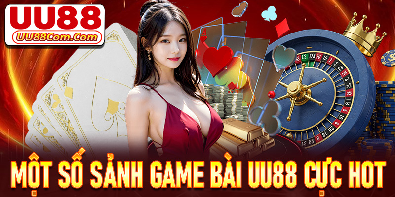 Một số sảnh game bài UU88 cực hot anh em không nên bỏ lỡ