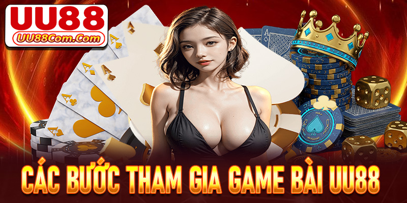 Cụ thể các bước đơn giản để tham gia cá cược game bài UU88 
