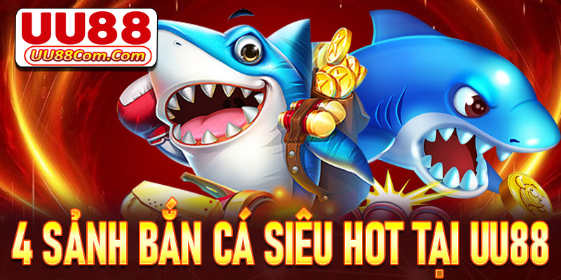 Danh sách 4 sảnh bắn cá siêu hot tại nhà cái UU88