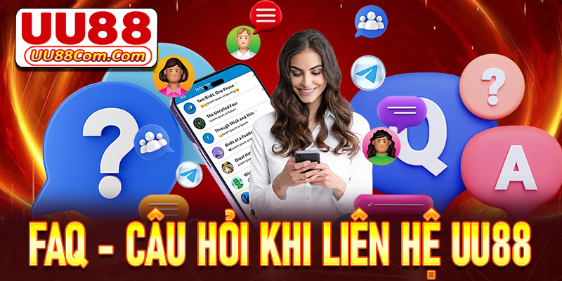 FAQ - Giải mã tất cả thắc mắc khi khách hàng liên hệ UU88