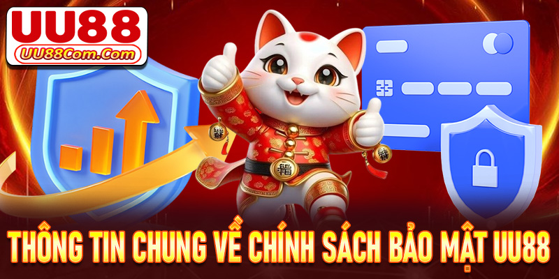 Thông tin chung về trang chính sách bảo mật UU88