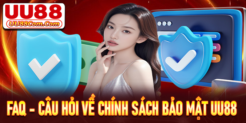 FAQ - Giải đáp nhanh các câu hỏi thường gặp về trang chính sách bảo mật uu88